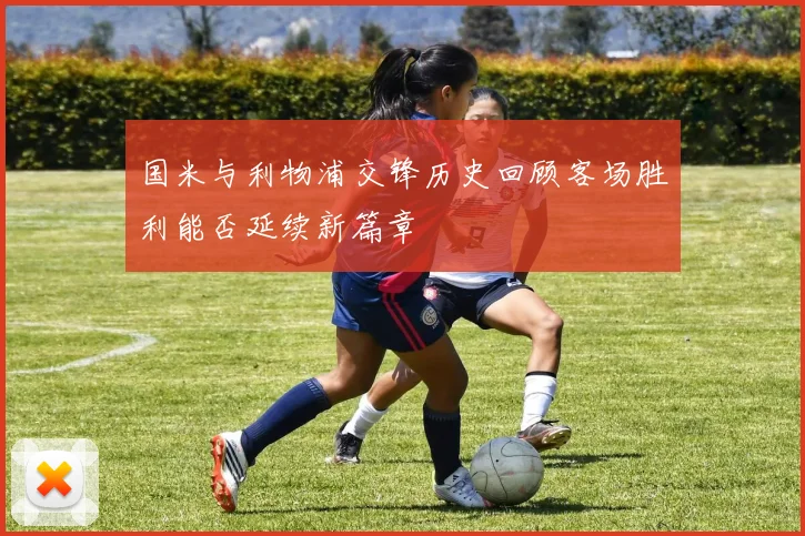 国米与利物浦交锋历史回顾客场胜利能否延续新篇章