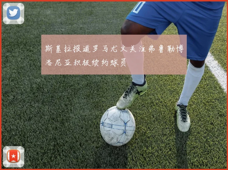 斯基拉报道罗马尤文关注弗鲁勒博洛尼亚积极续约球员